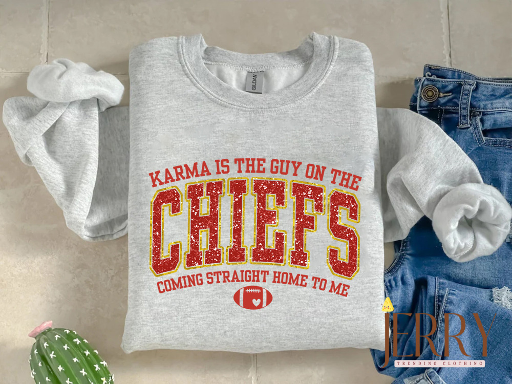 Karma Is The Guy On The Chiefs Coming Straight Home To Me Sweatshirt, American Football Shirt